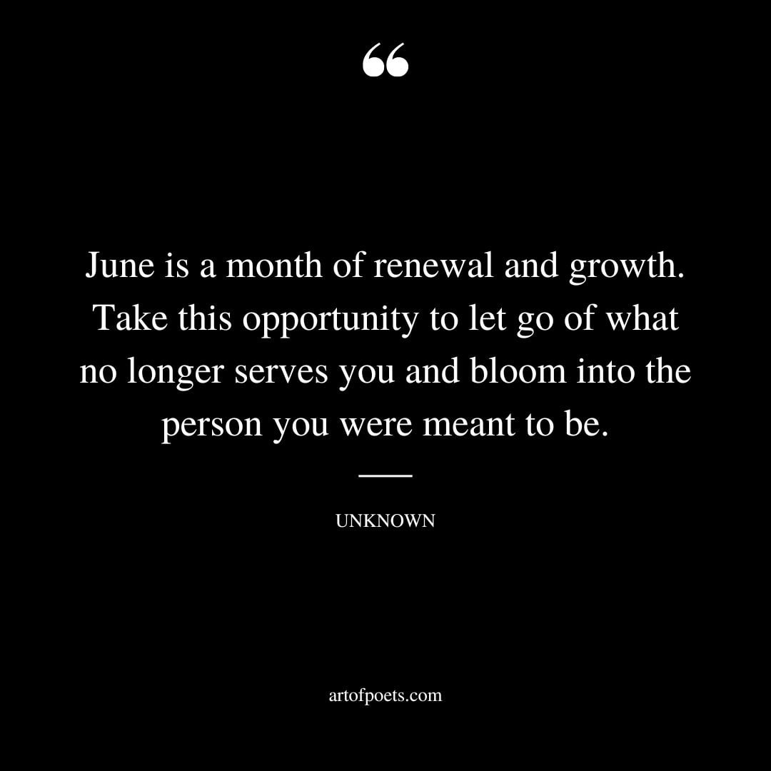 June is a month of renewal and growth. Take this opportunity to let go of what no longer serves you and bloom into the person you were meant to be