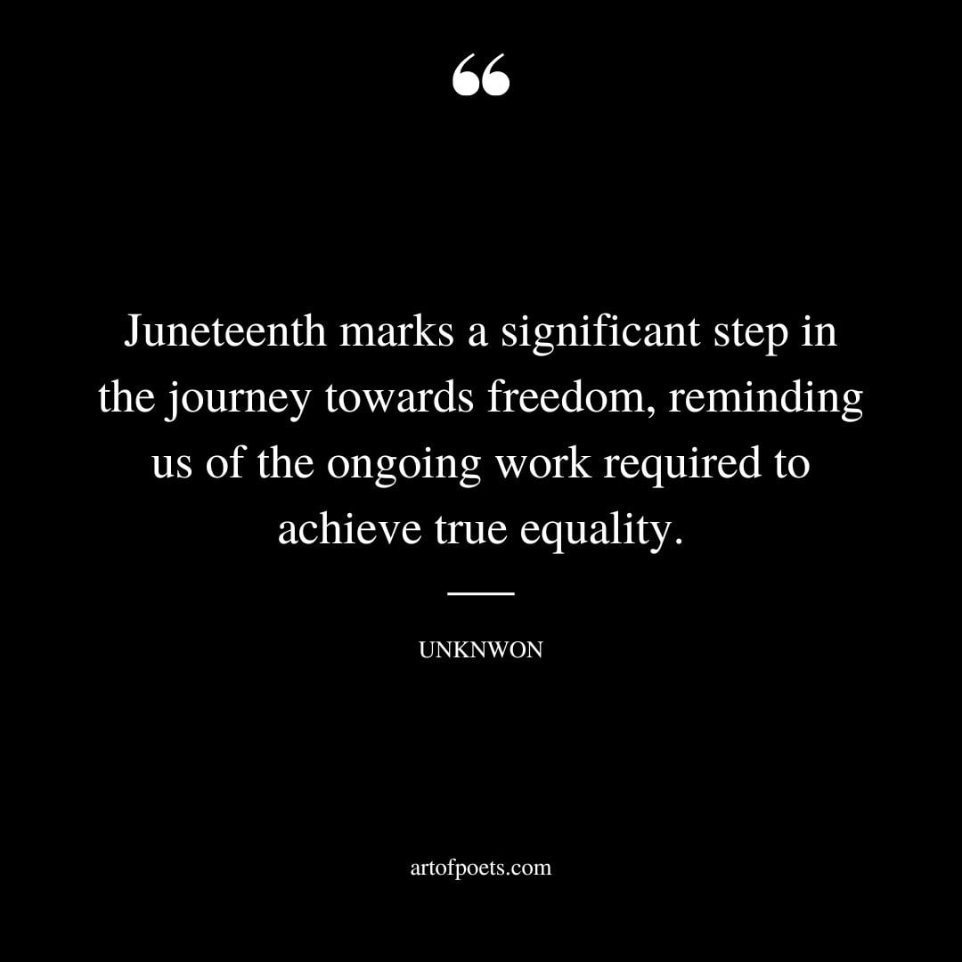 Juneteenth marks a significant step in the journey towards freedom reminding us of the ongoing work required to achieve true equality