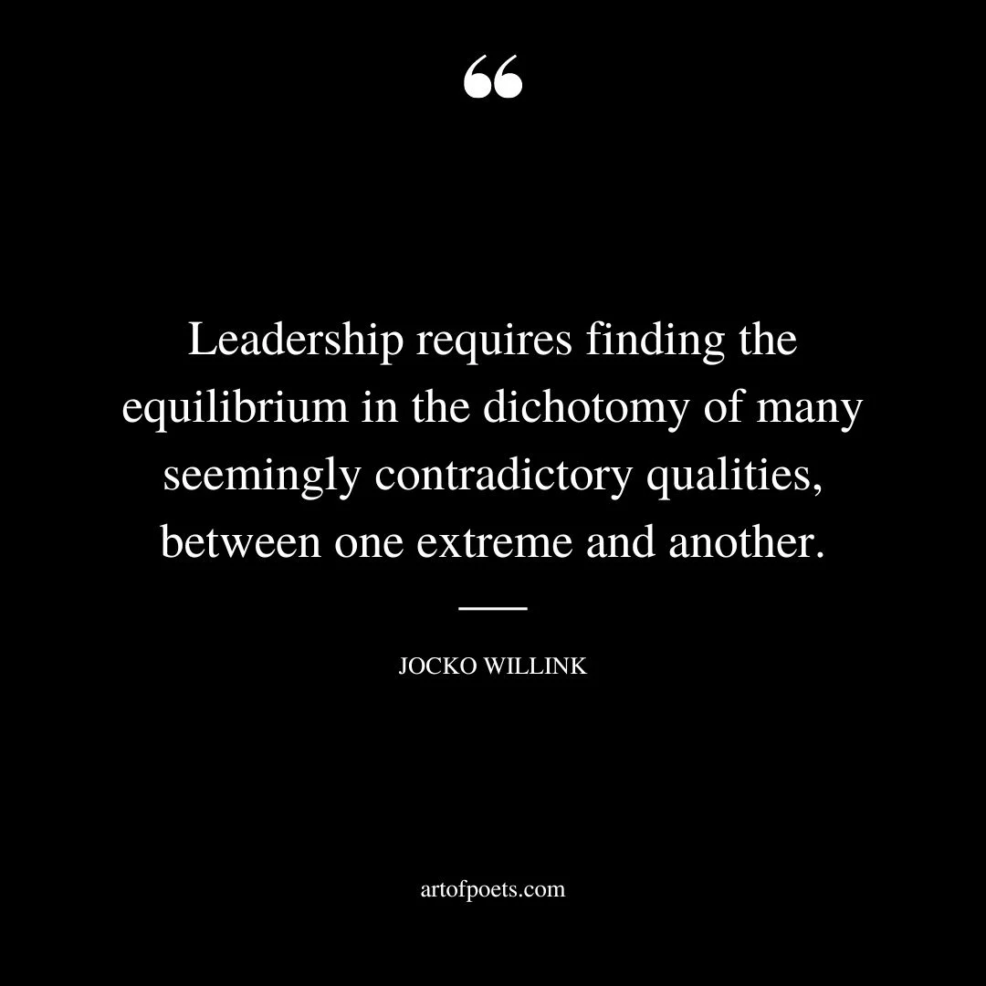 Leadership requires finding the equilibrium in the dichotomy of many seemingly contradictory qualities between one extreme and another