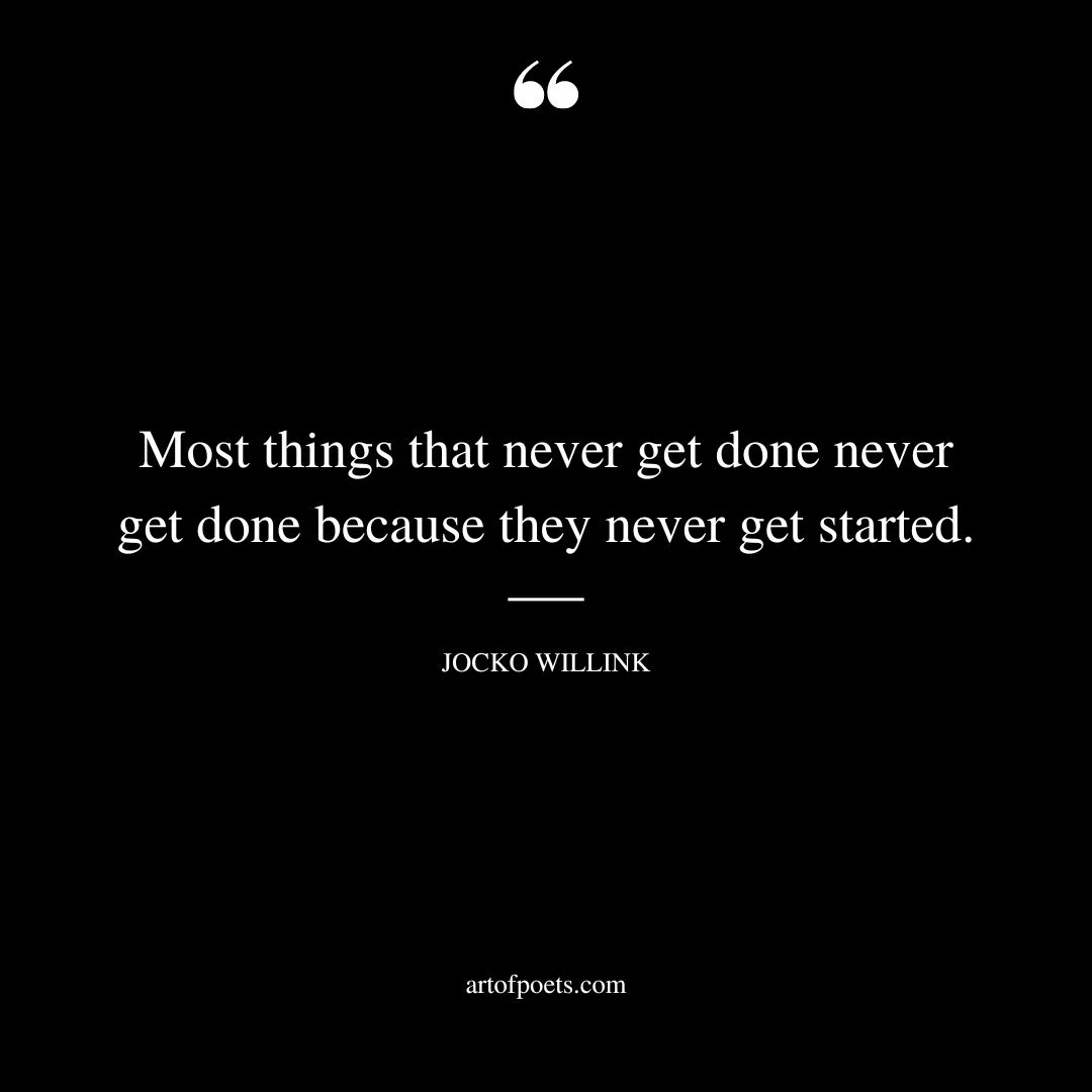Most things that never get done never get done because they never get started