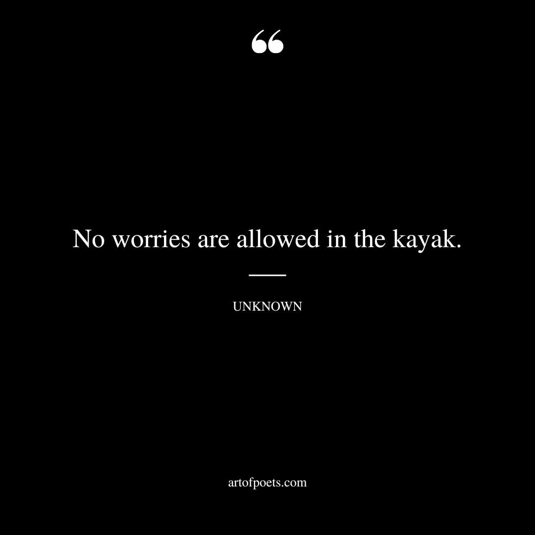 No worries are allowed in the kayak