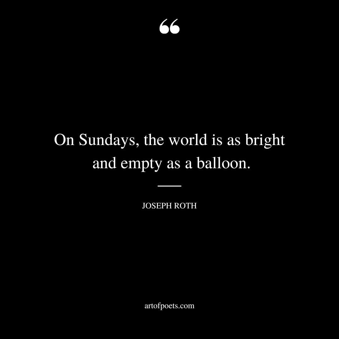 On Sundays the world is as bright and empty as a balloon