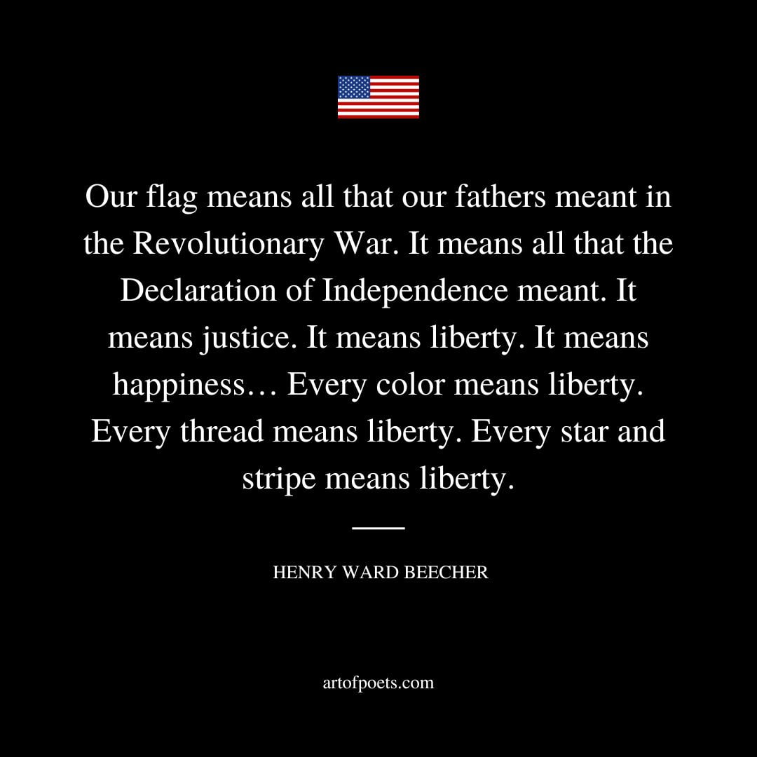 Our flag means all that our fathers meant in the Revolutionary War. It means all that the Declaration of Independence meant. It means justice. It means liberty