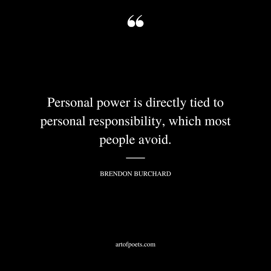 Personal power is directly tied to personal responsibility which most people avoid