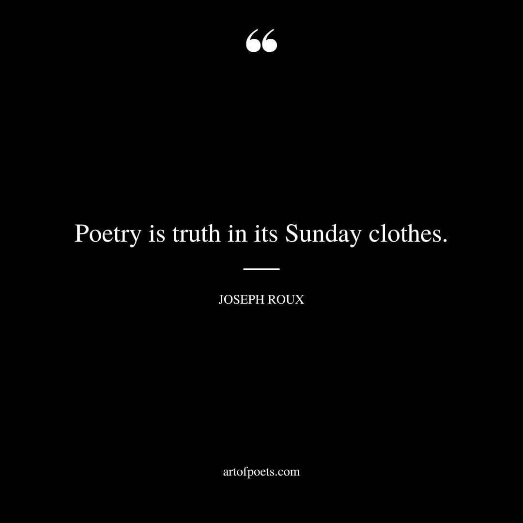 Poetry is truth in its Sunday clothes