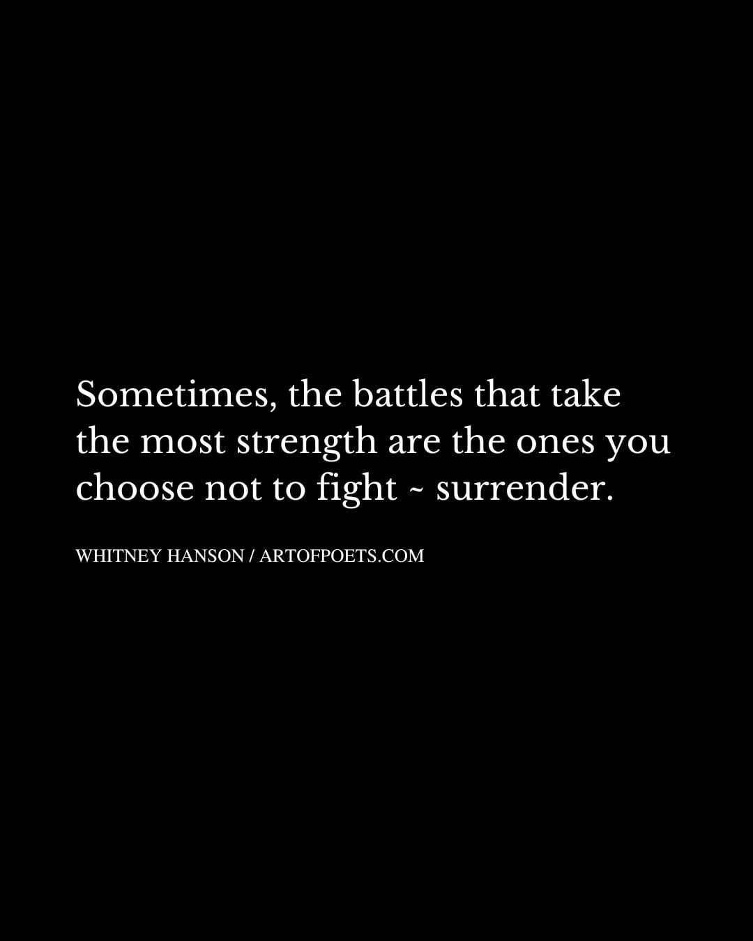 Sometimes the battles that take the most strength are the ones you choose not to fight surrender