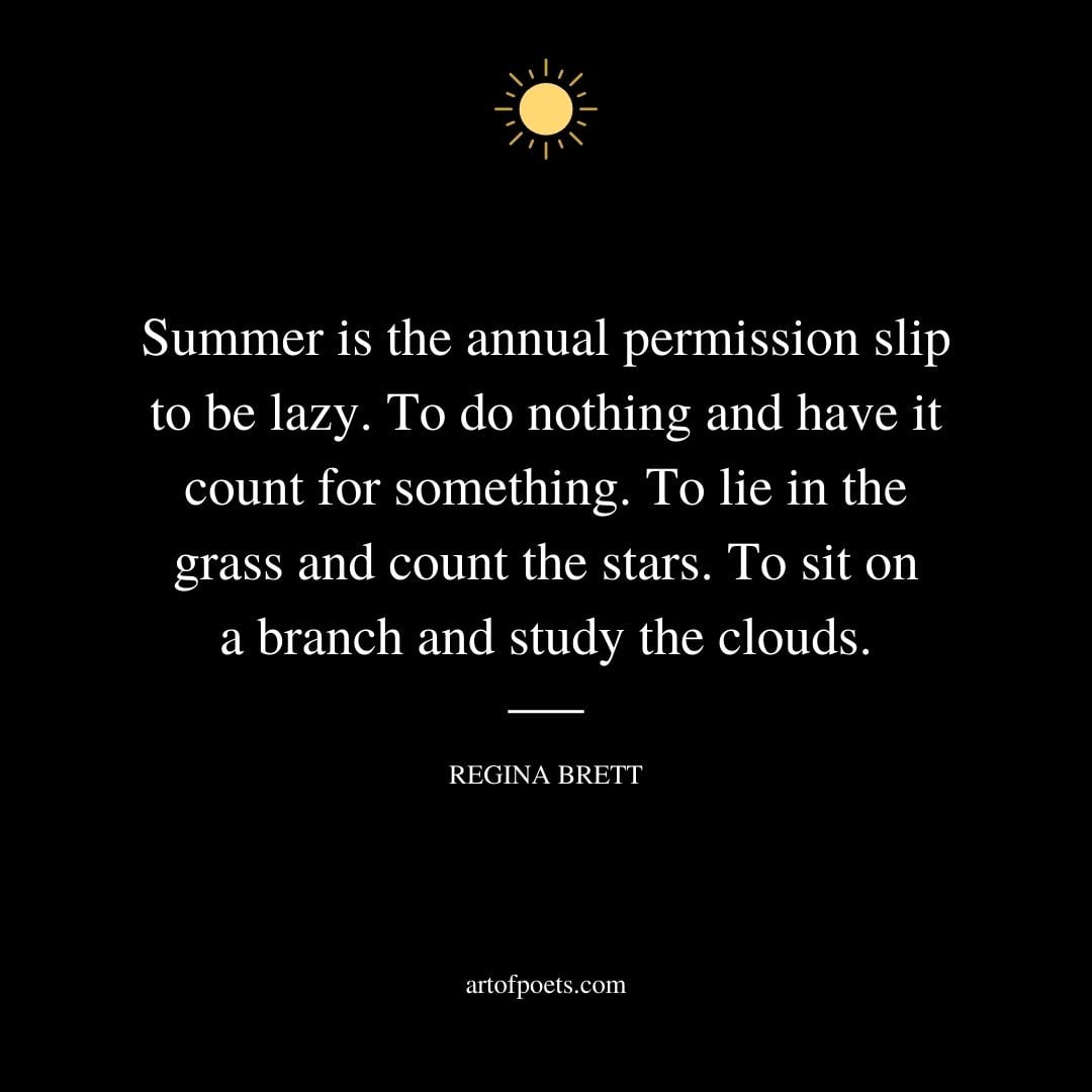 Summer is the annual permission slip to be lazy. To do nothing and have it count for something. To lie in the grass
