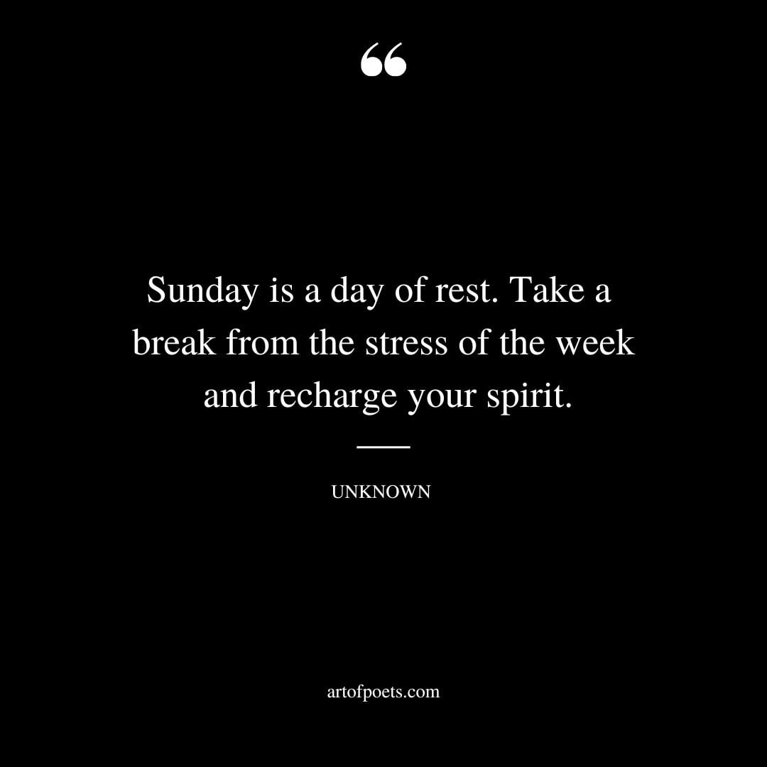 Sunday is a day of rest. Take a break from the stress of the week and recharge your spirit