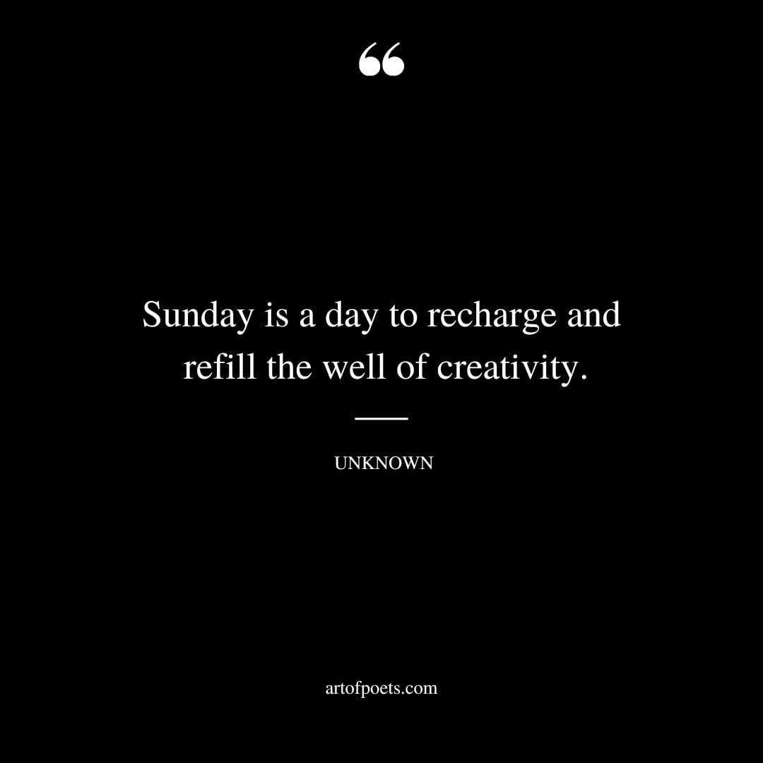 Sunday is a day to recharge and refill the well of creativity