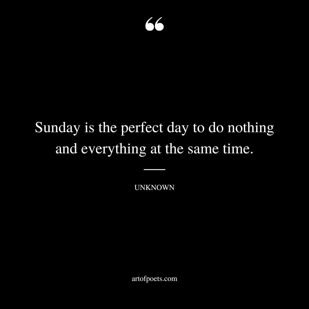 Sunday is the perfect day to do nothing and everything at the same time