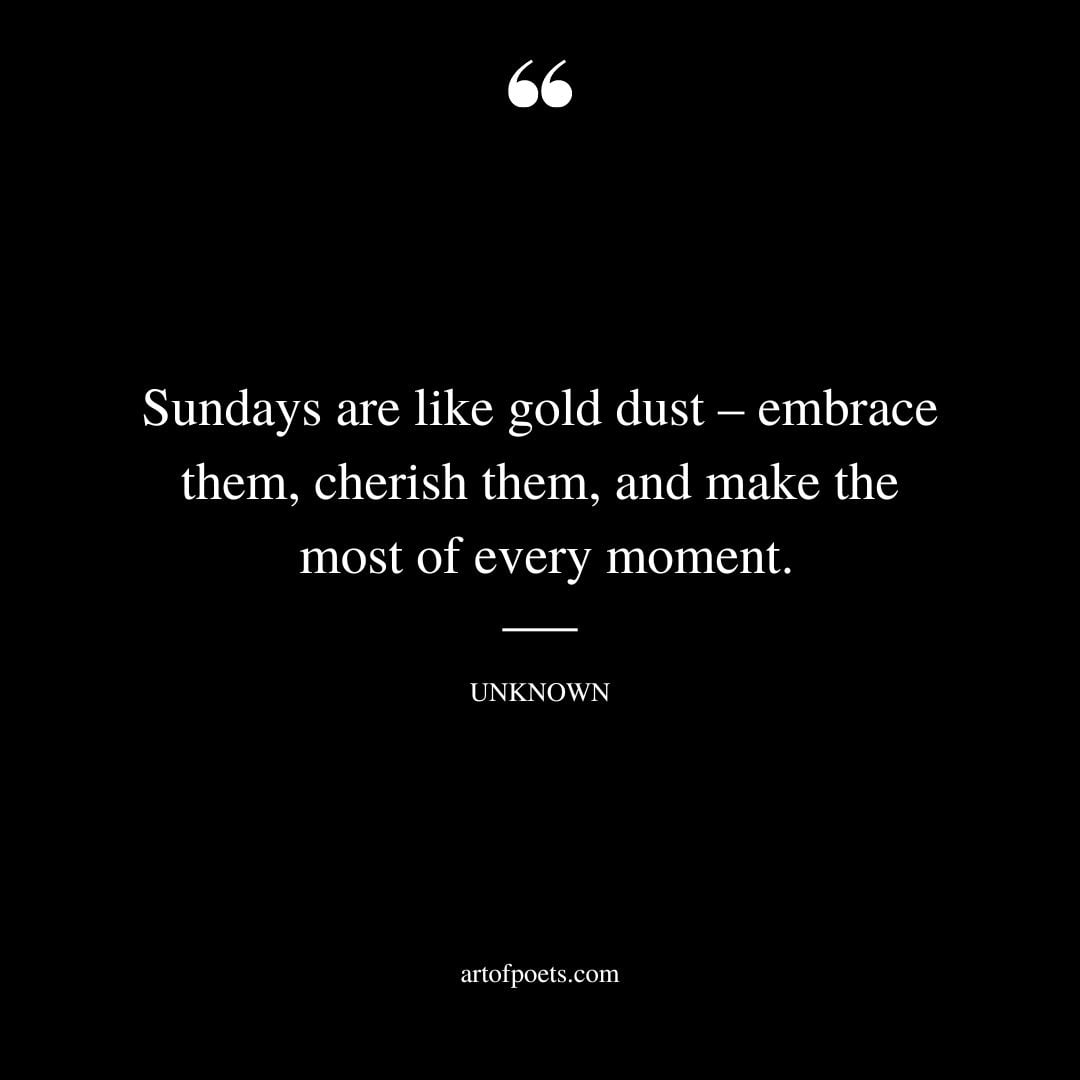 Sundays are like gold dust – embrace them cherish them and make the most of every moment