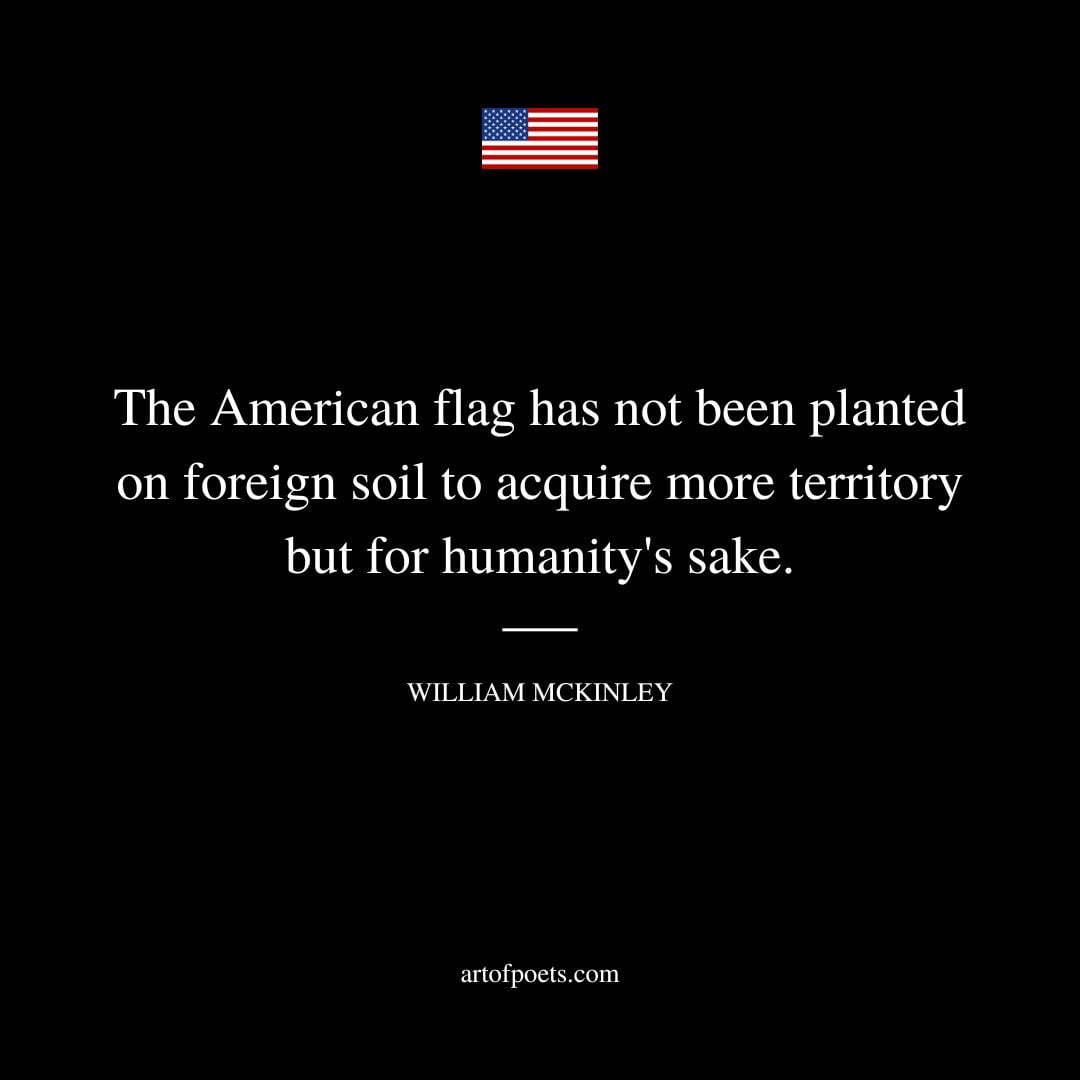 The American flag has not been planted on foreign soil to acquire more territory but for humanitys sake