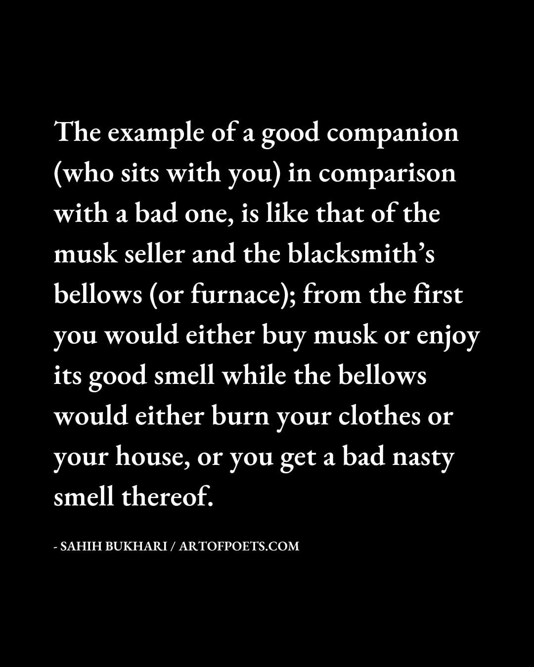The example of a good companion who sits with you in comparison with a bad one is like that of the musk seller