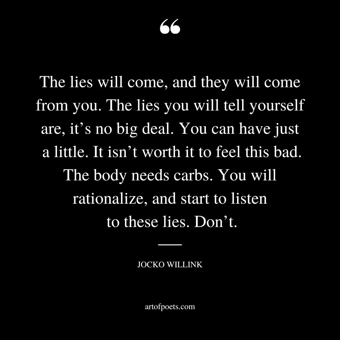 The lies will come and they will come from you. The lies you will tell yourself are its no big deal. You can have just a little