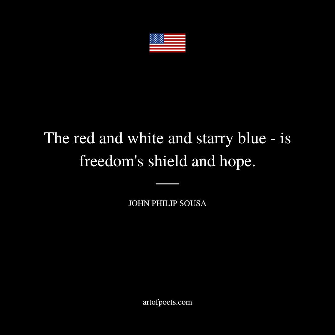 The red and white and starry blue is freedoms shield and hope