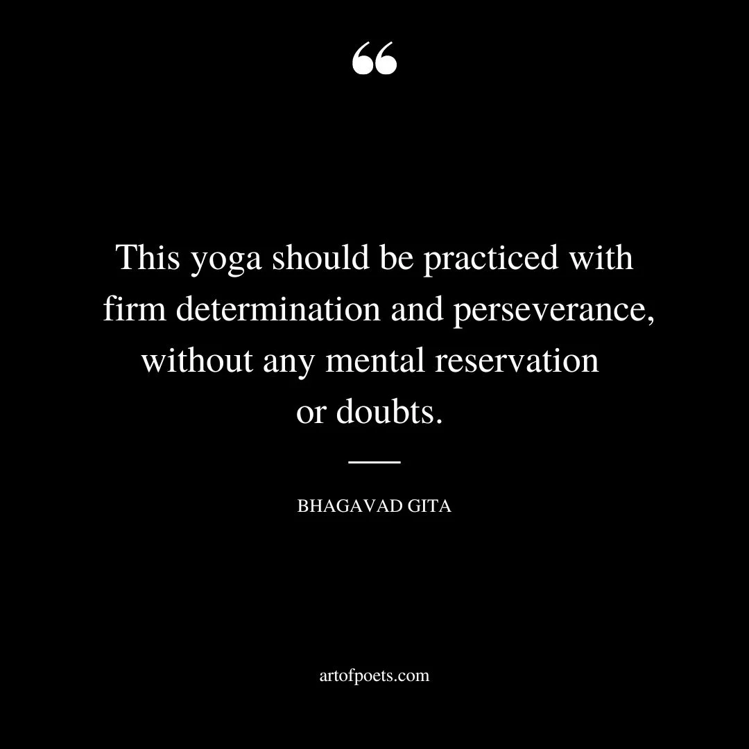 This yoga should be practiced with firm determination and perseverance without any mental reservation or doubts