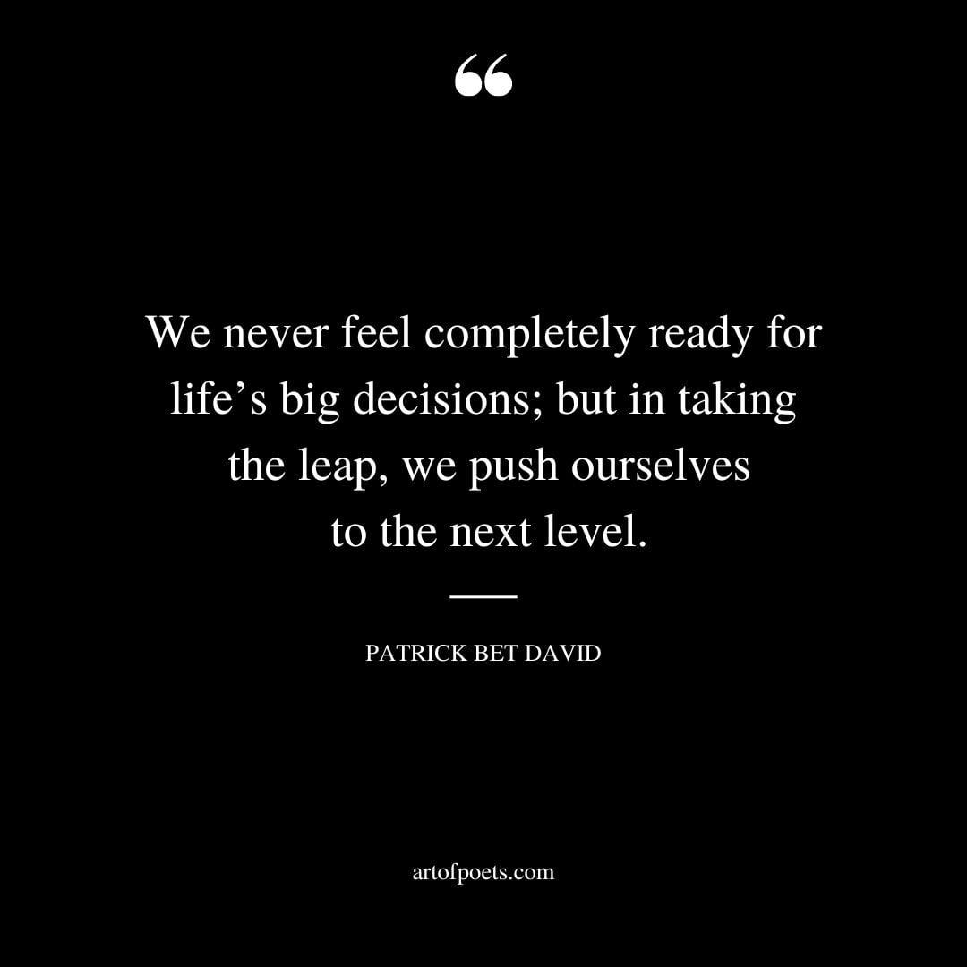 We never feel completely ready for lifes big decisions but in taking the leap we push ourselves to the next level