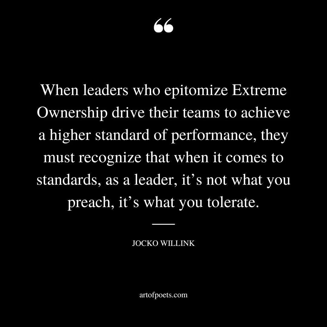 When leaders who epitomize Extreme Ownership drive their teams to achieve a higher standard of performance
