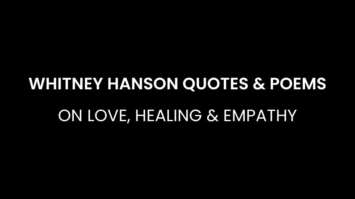 Whitney Hanson Quotes & Poems on Love, Healing & Empathy