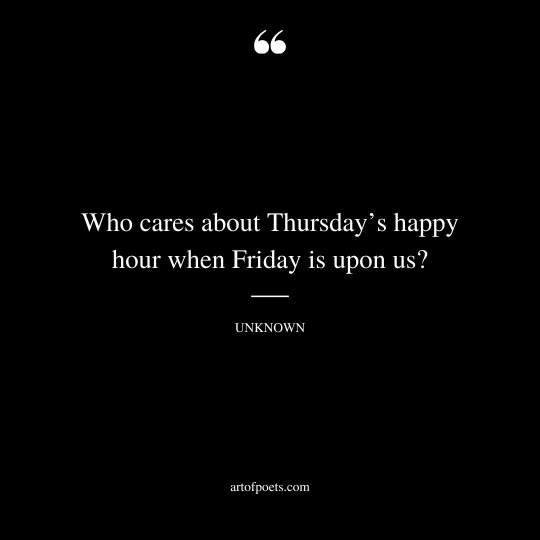 Who cares about Thursdays happy hour when Friday is upon us
