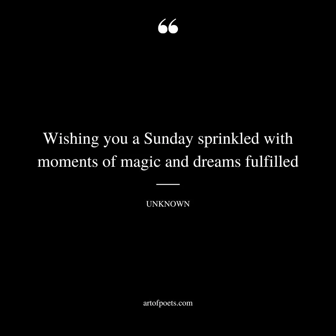 Wishing you a Sunday sprinkled with moments of magic and dreams fulfilled