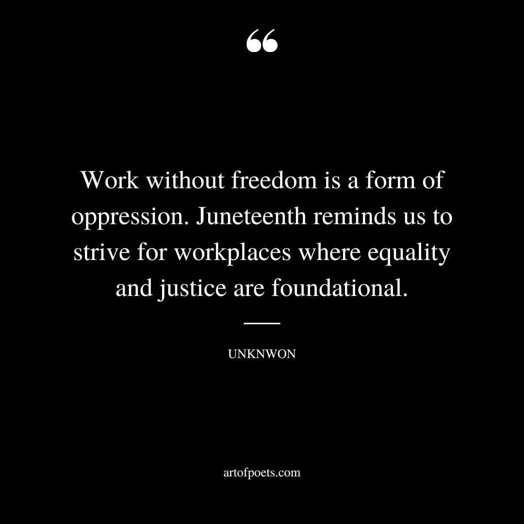 Work without freedom is a form of oppression. Juneteenth reminds us to strive for workplaces where equality and justice are foundational