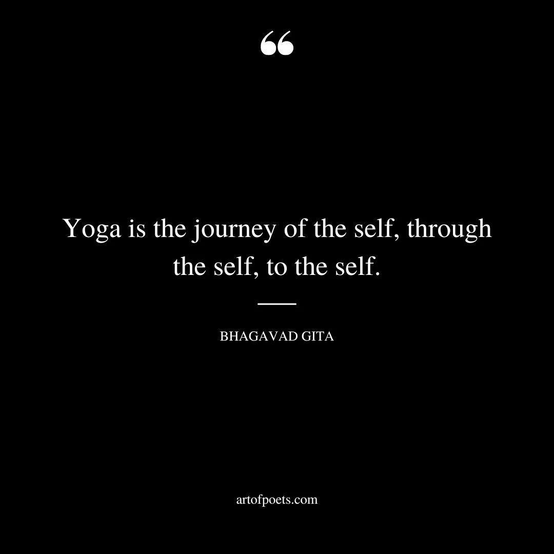 Yoga is the journey of the self through the self to the self