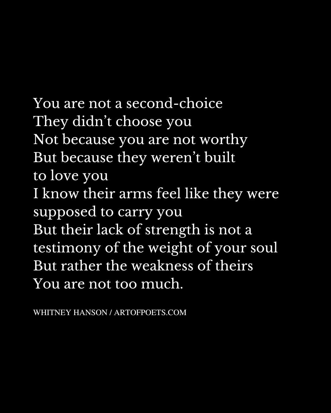 You are not a second choice They didnt choose you Not because you are not worthy But because they werent built to love you