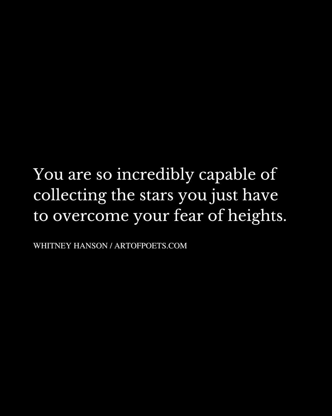You are so incredibly capable of collecting the stars you just have to overcome your fear of heights