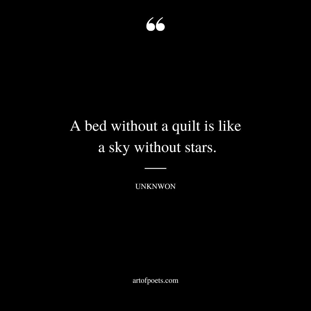 A bed without a quilt is like a sky without stars