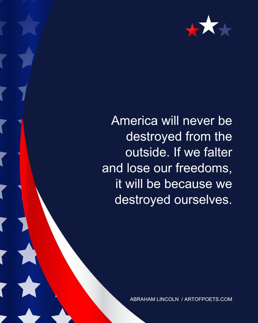America will never be destroyed from the outside. If we falter and lose our freedoms