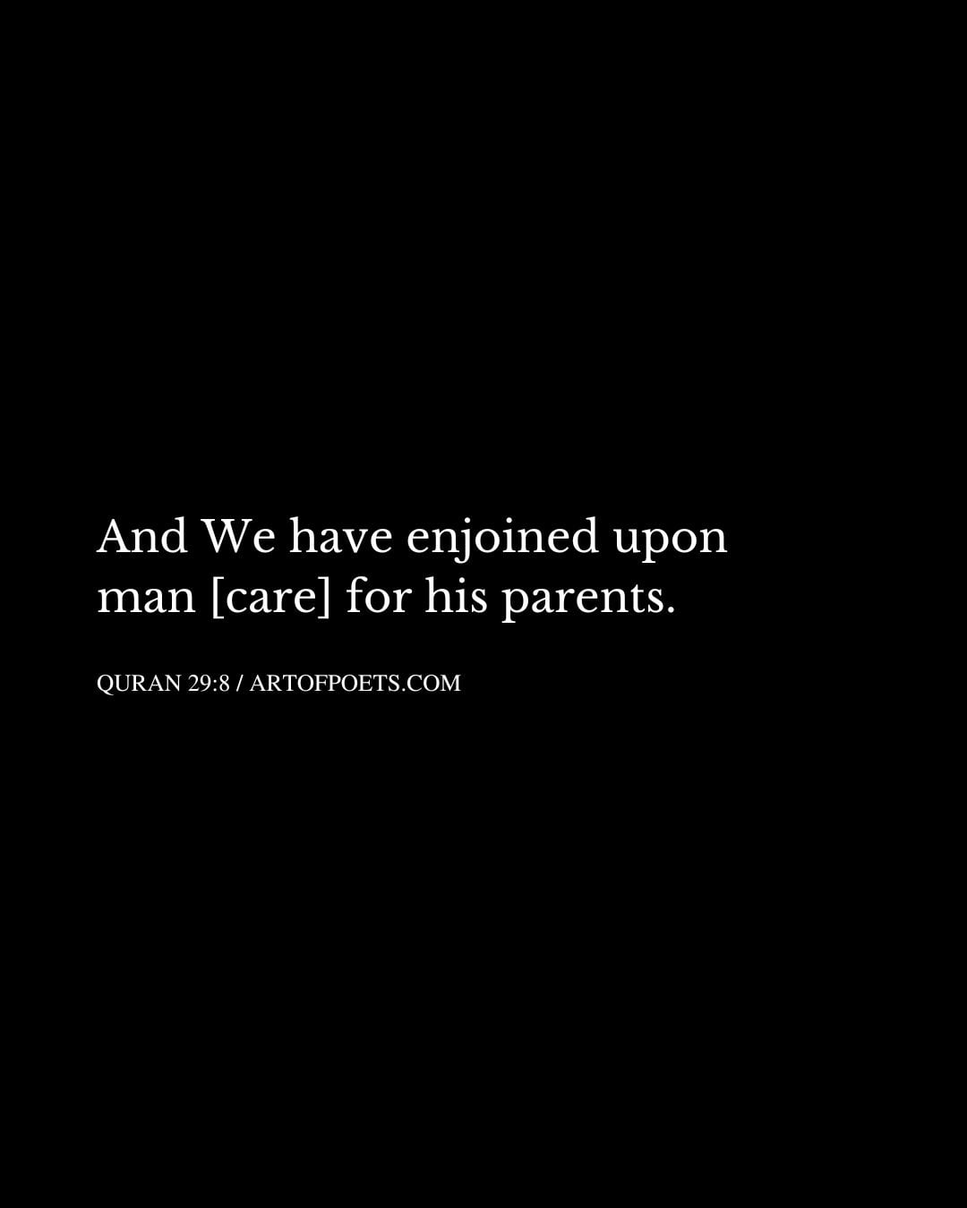 And We have enjoined upon man care for his parents