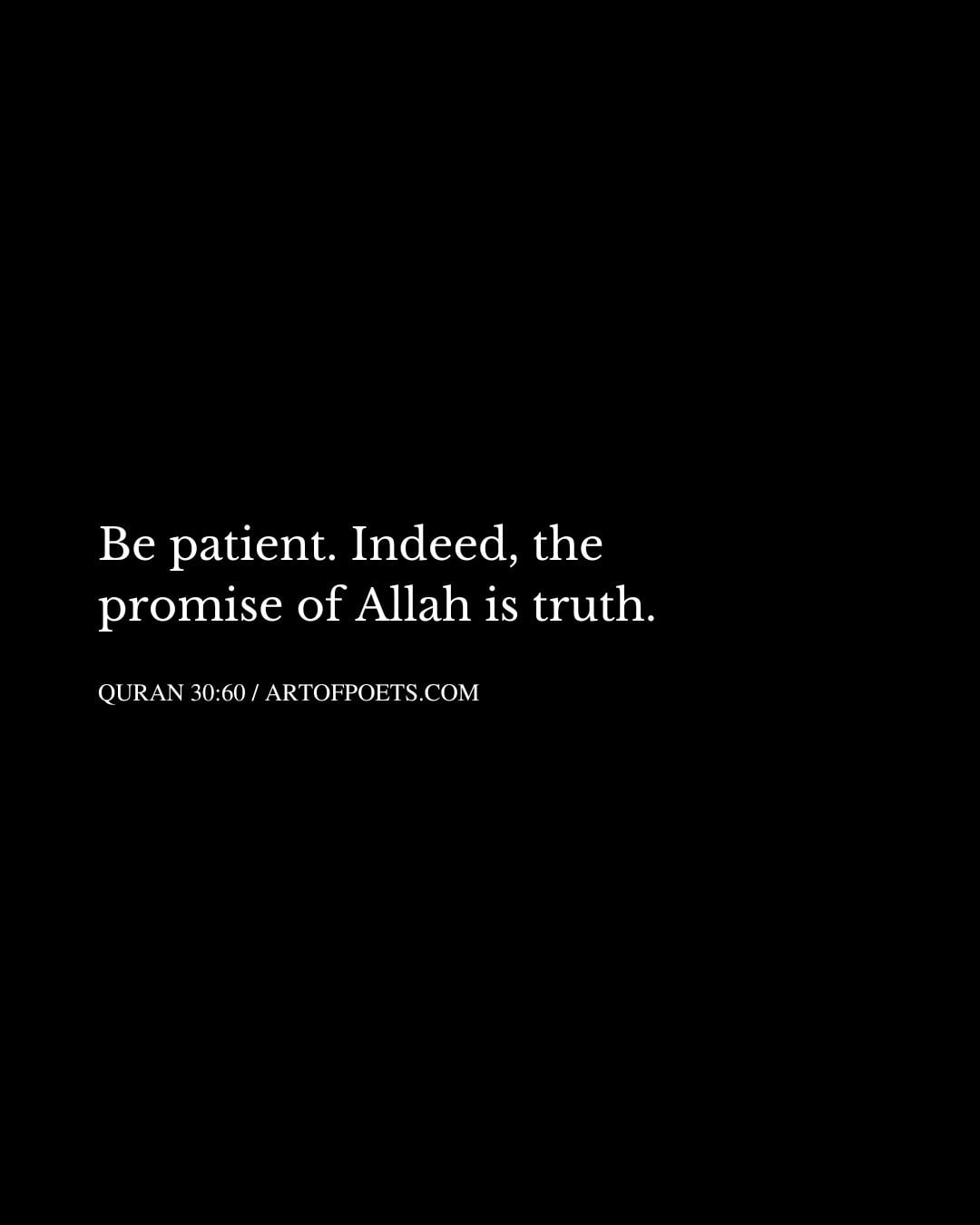 Be patient. Indeed the promise of Allah is truth