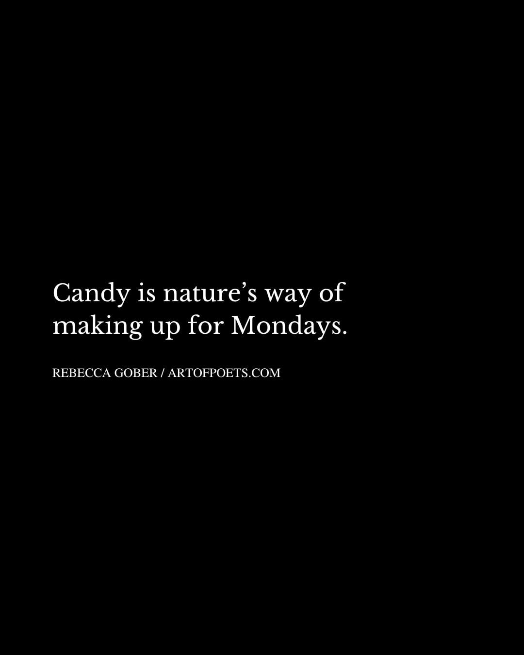 Candy is natures way of making up for Mondays