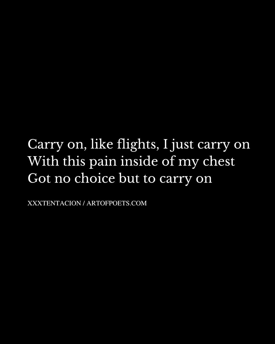 Carry on like flights I just carry on With this pain inside of my chest Got no choice but to carry on 1
