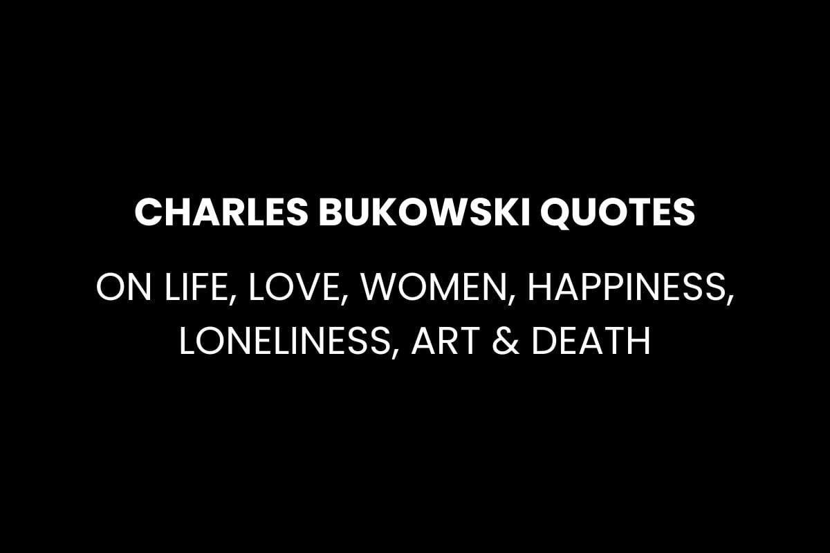 Charles Bukowski Quotes on Life, Love, Women, Happiness, Loneliness, Art & Death