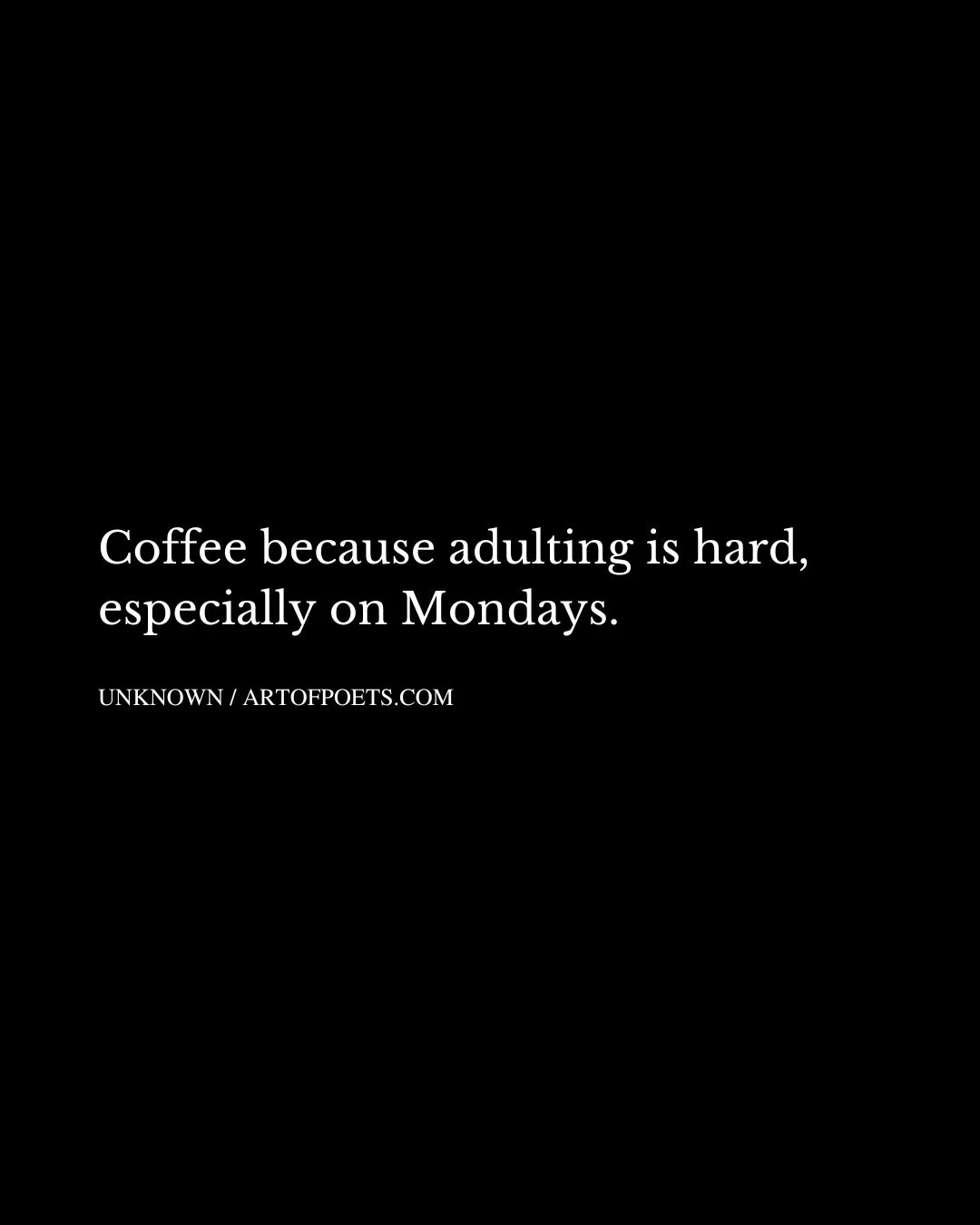 Coffee because adulting is hard especially on Mondays