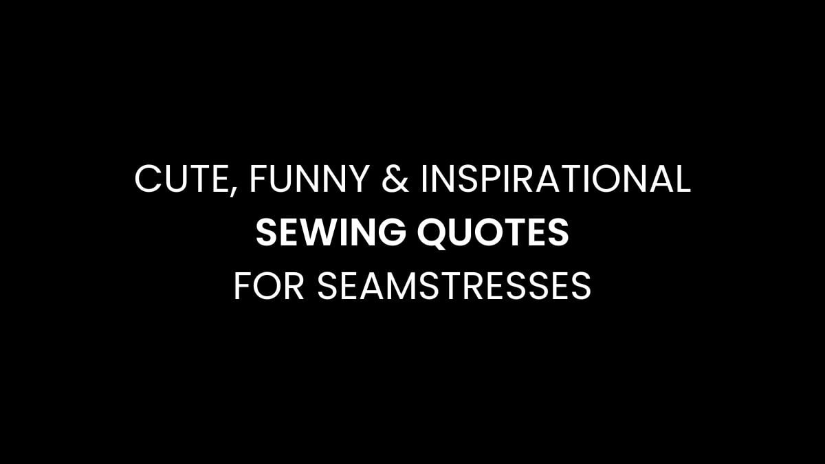 Cute, Funny & Inspirational Sewing Quotes for Seamstresses