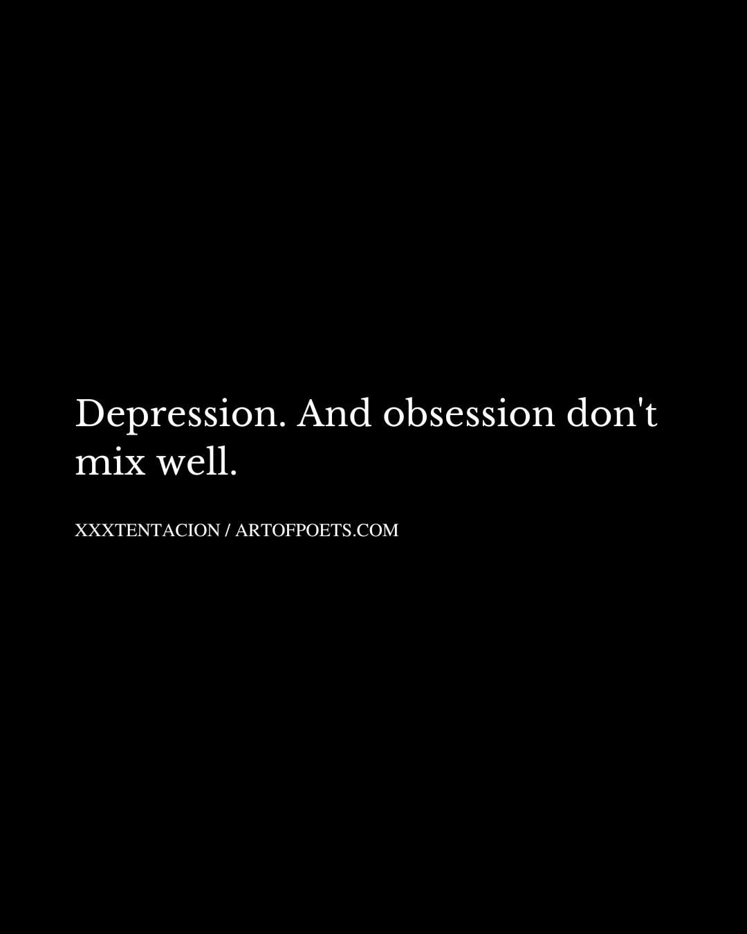 Depression. And obsession dont mix well