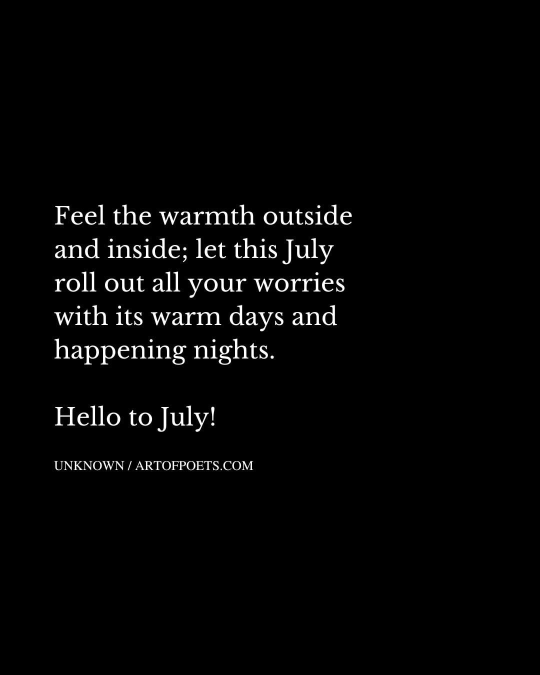Feel the warmth outside and inside let this July roll out all your worries with its warm days and happening nights. Hello to July