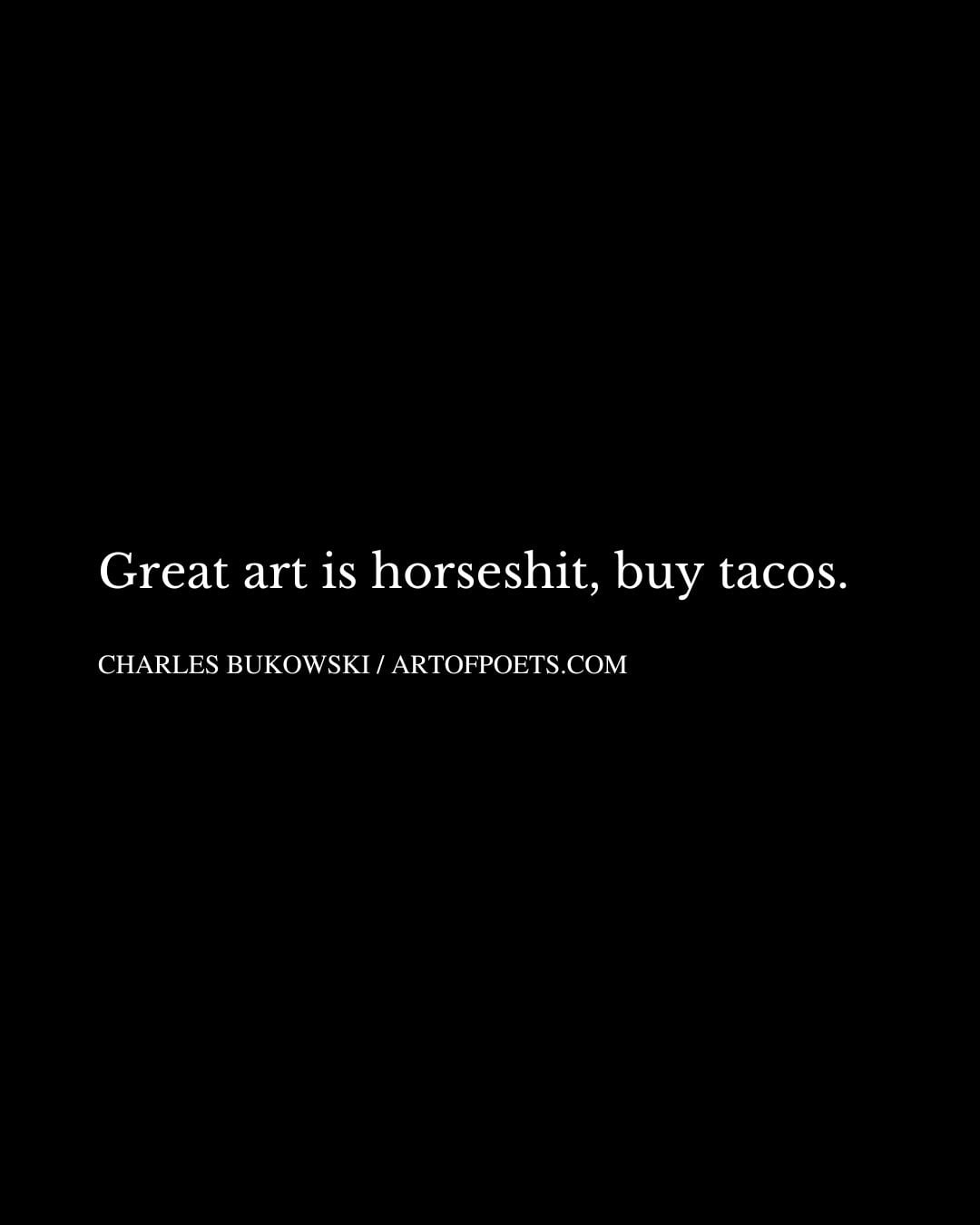 Great art is horseshit buy tacos