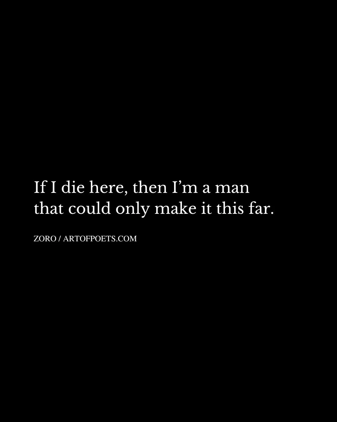 If I die here then Im a man that could only make it this far