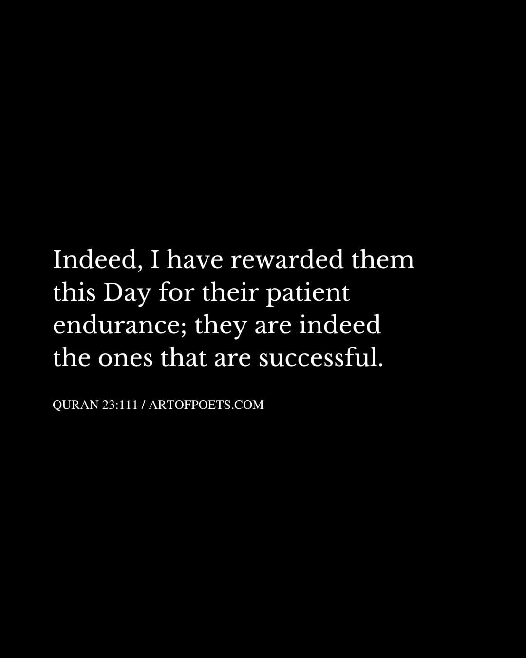Indeed I have rewarded them this Day for their patient endurance they are indeed the ones that are successful