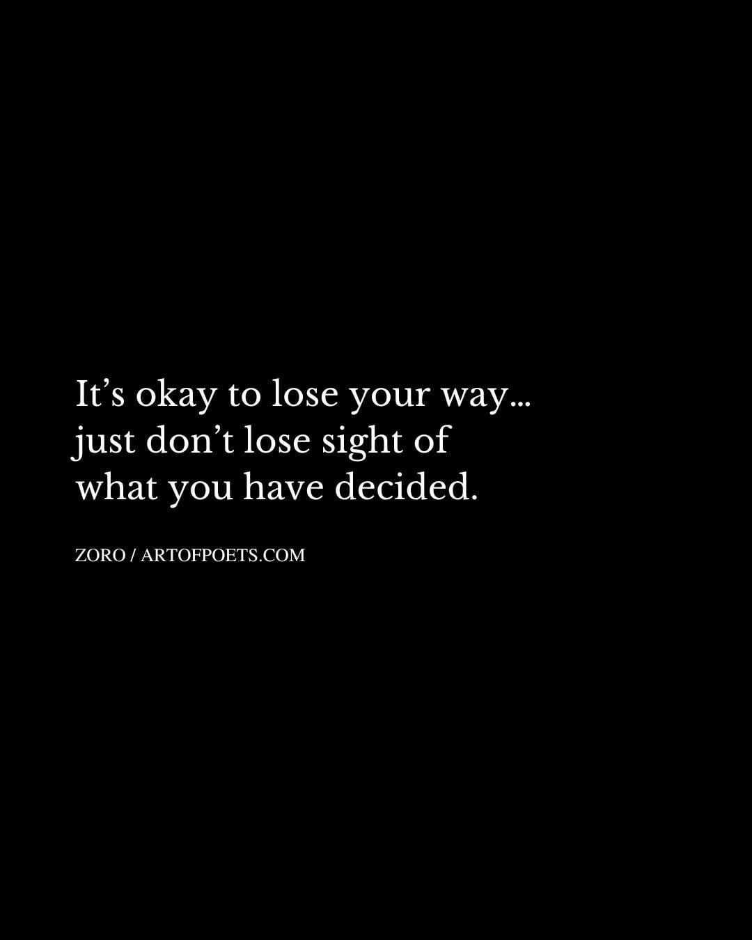 Its okay to lose your way… just dont lose sight of what you have decided 1