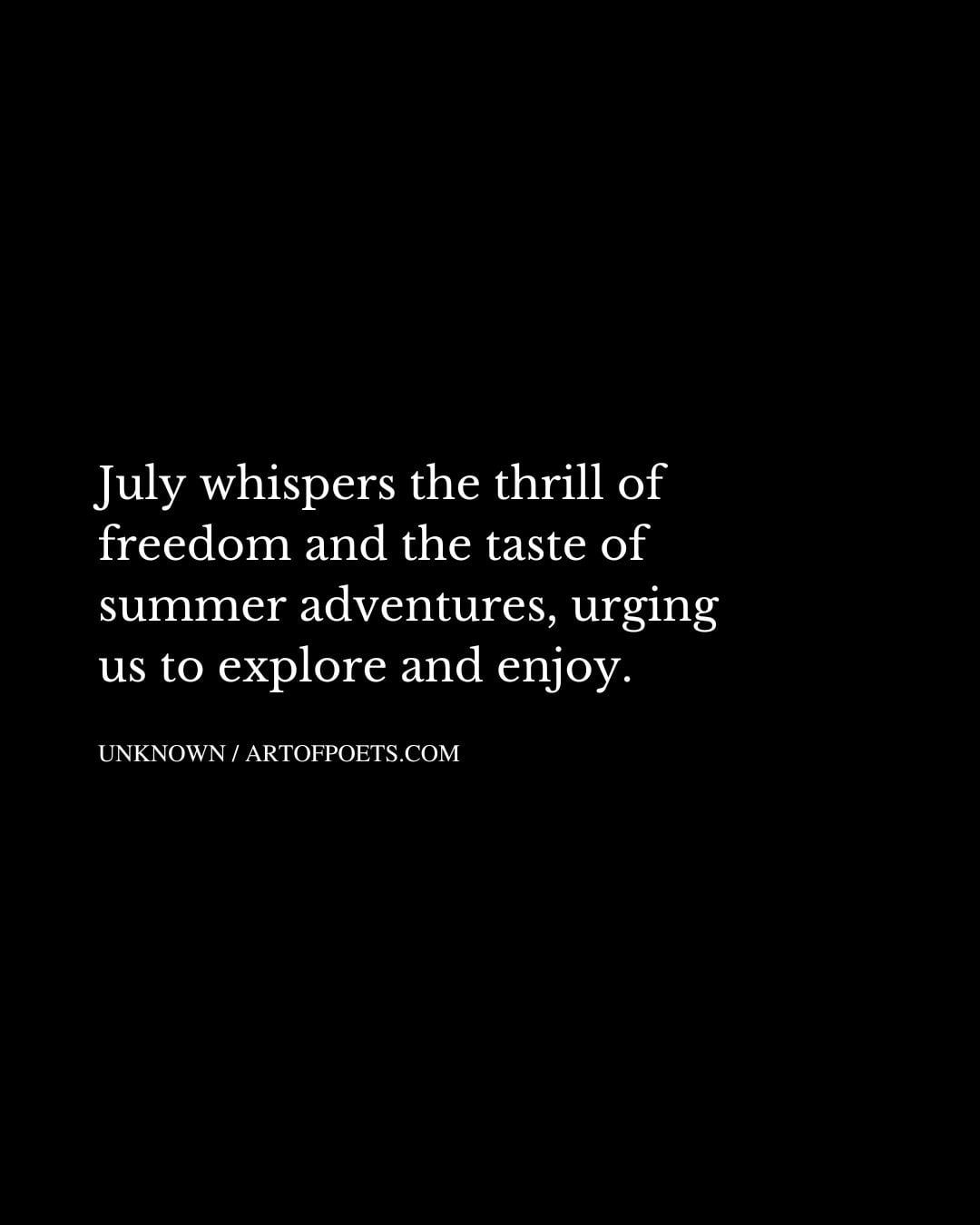 July whispers the thrill of freedom and the taste of summer adventures urging us to explore and enjoy