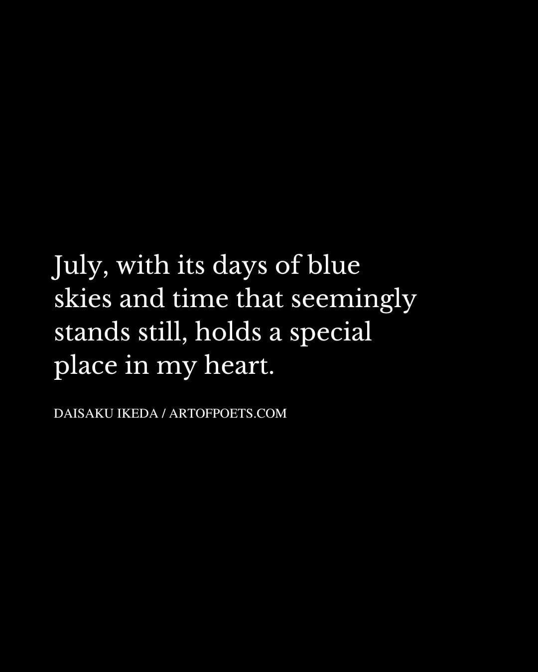 July with its days of blue skies and time that seemingly stands still holds a special place in my heart