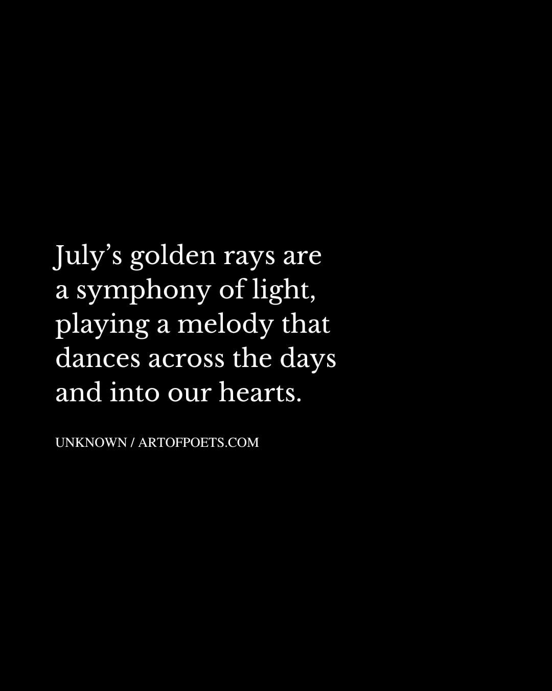 Julys golden rays are a symphony of light playing a melody that dances across the days and into our hearts