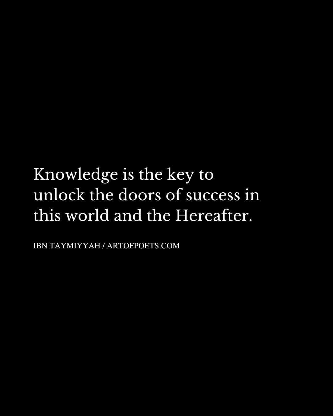 Knowledge is the key to unlock the doors of success in this world and the Hereafter