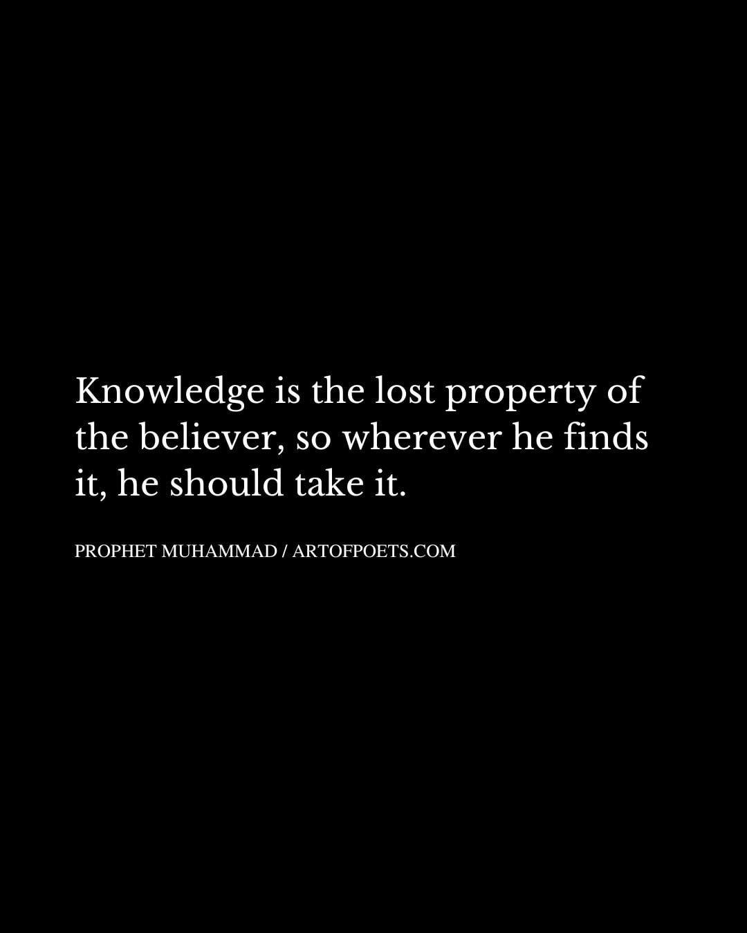 Knowledge is the lost property of the believer so wherever he finds it he should take it