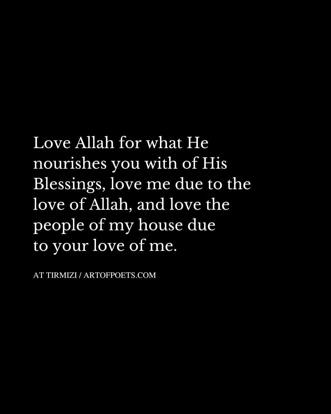Love Allah for what He nourishes you with of His Blessings love me due to the love of Allah